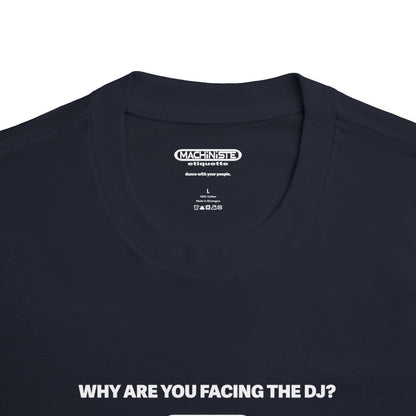 why are you facing the dj tee